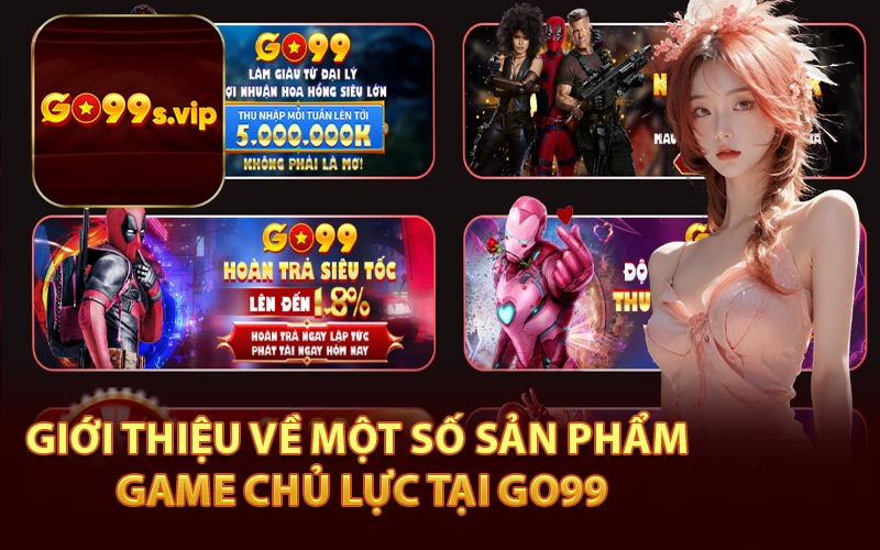 Giới thiệu về một số sản phẩm game chủ lực tại GO99