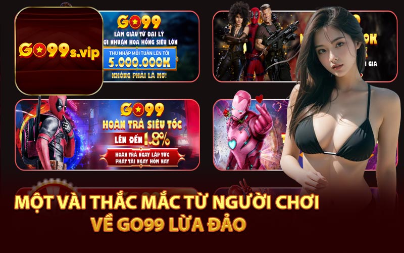 Một Vài Thắc Mắc Từ Người Chơi Về Go99 Lừa Đảo