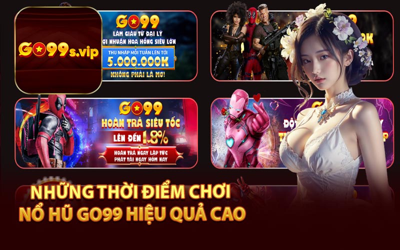 Những Thời Điểm Chơi Nổ Hũ Go99 Hiệu Quả Cao